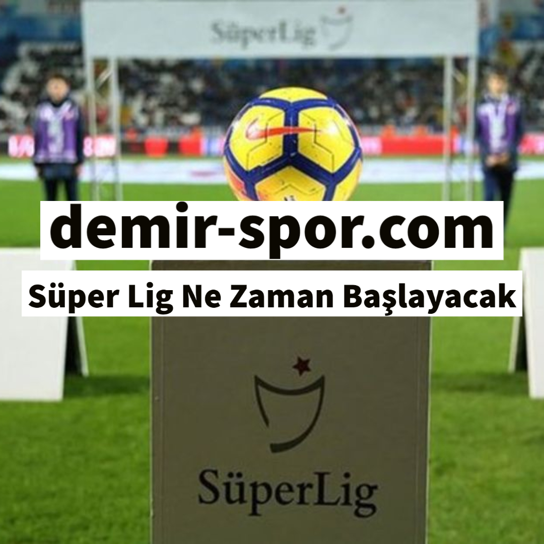 Süper Lig Ne Zaman Başlayacak Adana Demirspor